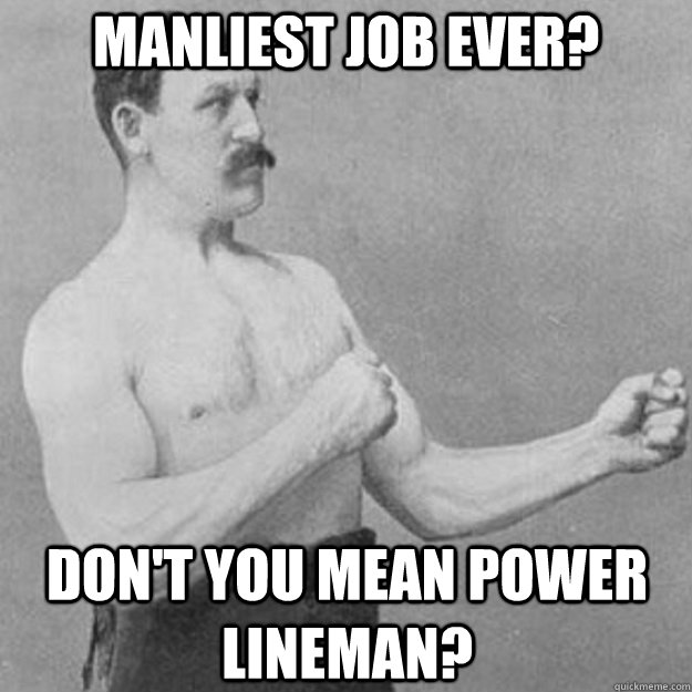 Manliest Job Ever? Don't you mean Power lineman?  overly manly man