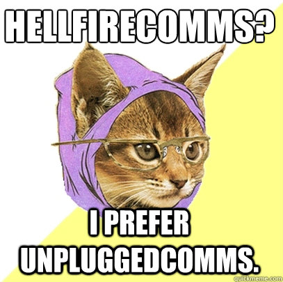 Hellfirecomms? I prefer Unpluggedcomms.  Hipster Kitty