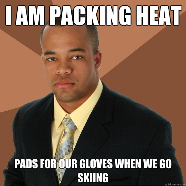 I am packing heat pads for our gloves when we go skiing  Successful Black Man