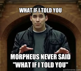 What if I told you Morpheus never said 