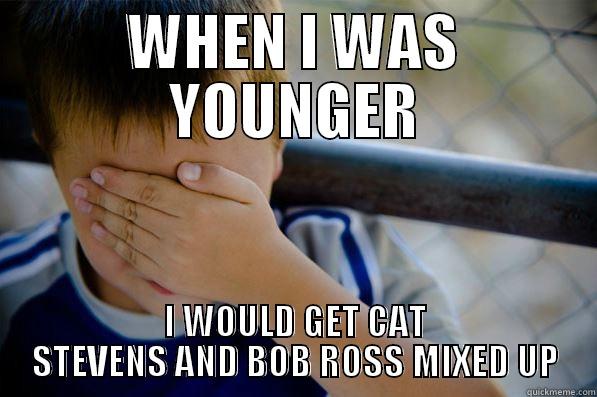 WHEN I WAS YOUNGER I WOULD GET CAT STEVENS AND BOB ROSS MIXED UP Confession kid