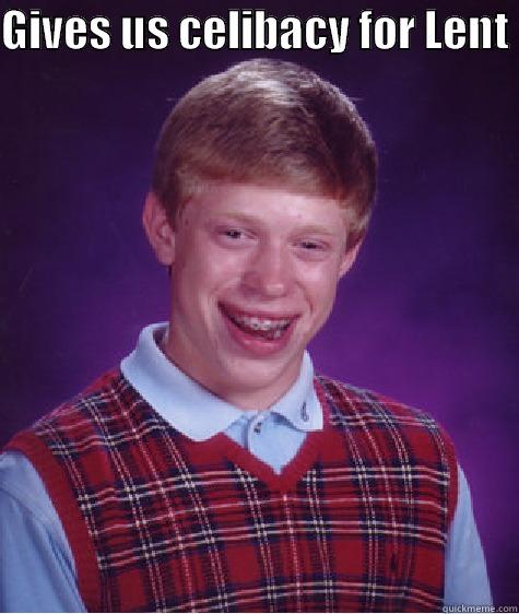 GIVES US CELIBACY FOR LENT   Bad Luck Brian