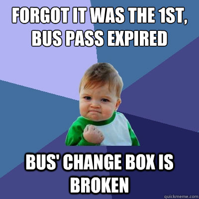 Forgot it was the 1st, Bus Pass Expired Bus' Change Box is Broken - Forgot it was the 1st, Bus Pass Expired Bus' Change Box is Broken  Success Kid