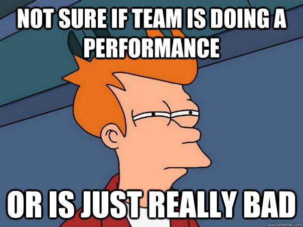 Not sure if team is doing a performance Or is just really bad - Not sure if team is doing a performance Or is just really bad  Futurama Fry