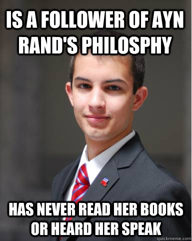 Is A follower of Ayn Rand's Philosphy Has never read her books or heard her speak  College Conservative