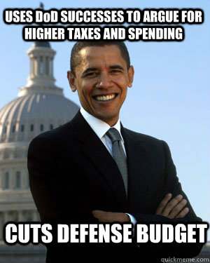 USES DoD SUCCESSES TO ARGUE FOR HIGHER TAXES AND SPENDING CUTS DEFENSE BUDGET - USES DoD SUCCESSES TO ARGUE FOR HIGHER TAXES AND SPENDING CUTS DEFENSE BUDGET  Obama is a Theif