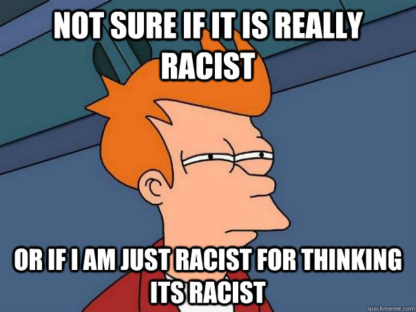 Not sure if it is really racist Or if I am just racist for thinking its racist  Futurama Fry