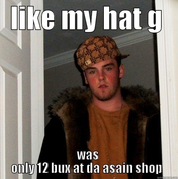 LIKE MY HAT G WAS ONLY 12 BUX AT DA ASAIN SHOP  Scumbag Steve