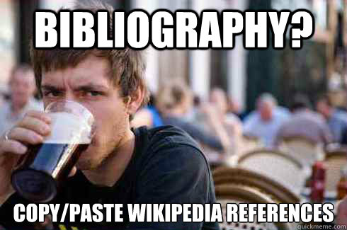 Bibliography? Copy/Paste Wikipedia references  Lazy College Senior