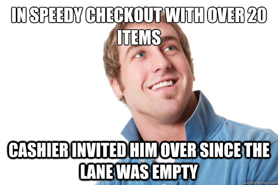 In speedy checkout with over 20 items cashier invited him over since the lane was empty   Misunderstood D-Bag