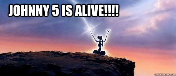 Johnny 5 is alive!!!! - Johnny 5 is alive!!!!  How I feel after recovering from testicular surgery.