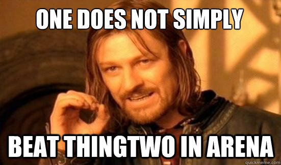 One Does Not Simply Beat Thingtwo in Arena - One Does Not Simply Beat Thingtwo in Arena  Boromir