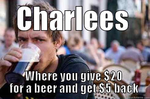 beer thief - CHARLEES WHERE YOU GIVE $20 FOR A BEER AND GET $5 BACK Lazy College Senior