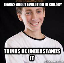 Learns about evolution in biology Thinks he understands it  High School Freshman