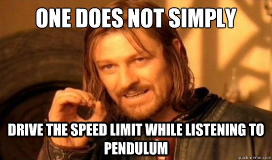 One Does Not Simply drive the speed limit while listening to pendulum  Boromir