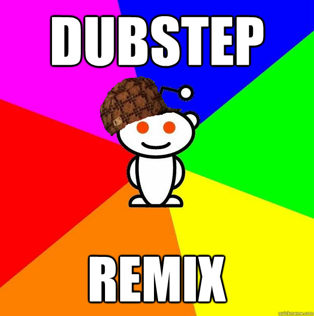 DUBSTEP REMIX - DUBSTEP REMIX  Scumbag Redditor