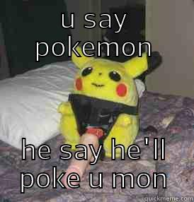 U SAY POKEMON HE SAY HE'LL POKE U MON Misc