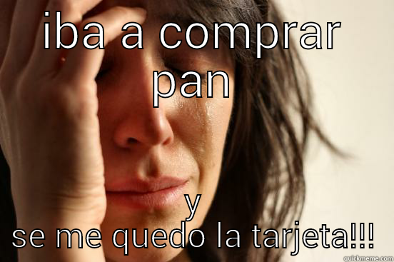 IBA A COMPRAR PAN Y SE ME QUEDO LA TARJETA!!! First World Problems