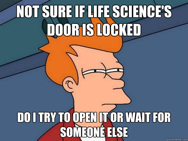 Not sure if life science's door is locked Do i try to open it or wait for someone else - Not sure if life science's door is locked Do i try to open it or wait for someone else  Futurama Fry