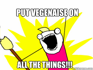 Put Vegenaise on all the things!!!  All The Things