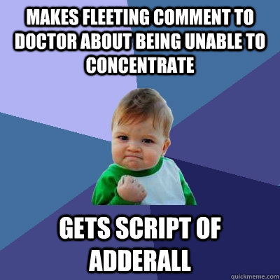 makes fleeting comment to doctor about being unable to concentrate gets script of Adderall  Success Kid