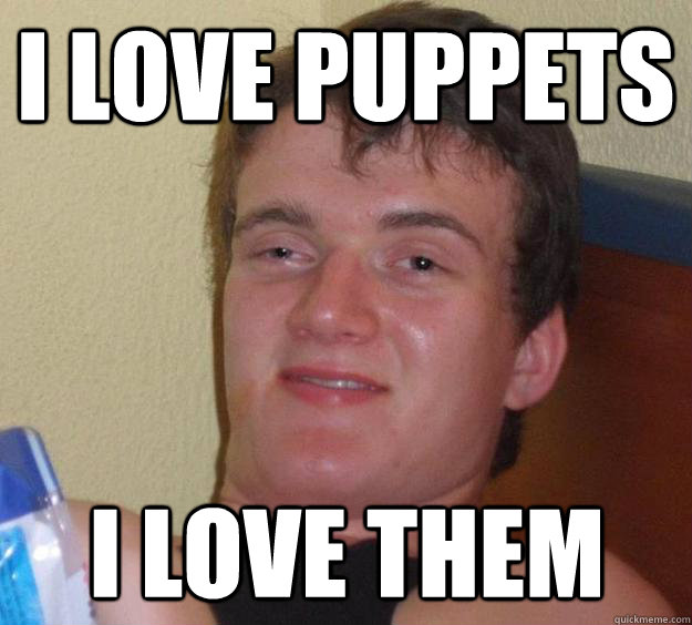 I love Puppets I love them  10 Guy