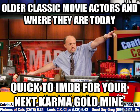 older classic movie actors and where they are today quick to imdb for your next karma gold mine  Mad Karma with Jim Cramer