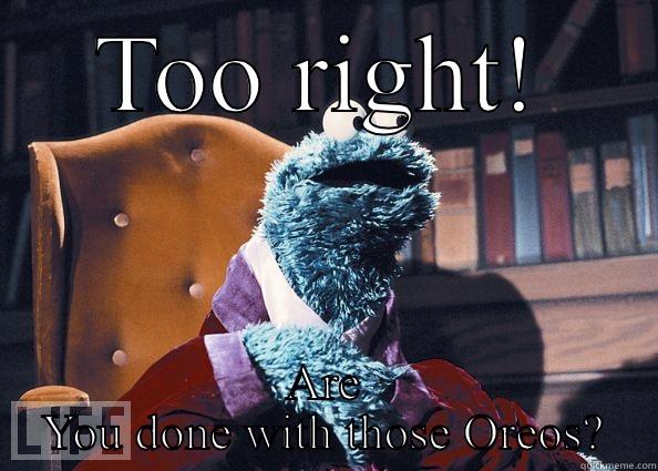 TOO RIGHT! ARE YOU DONE WITH THOSE OREOS? Cookie Monster