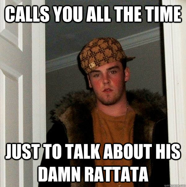 Calls you all the time Just to talk about his damn rattata - Calls you all the time Just to talk about his damn rattata  Scumbag Steve