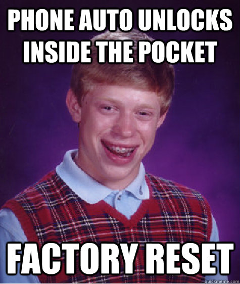 Phone auto unlocks inside the pocket Factory Reset  Bad Luck Brian