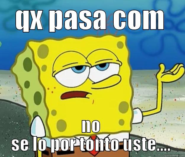 qx pasa  - QX PASA COM NO SE LO POR TONTO USTE.... Tough Spongebob