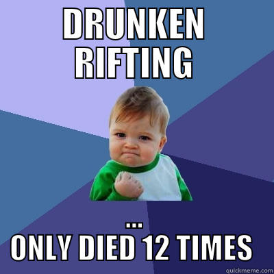 DRUNKEN RIFTING ... ONLY DIED 12 TIMES  Success Kid