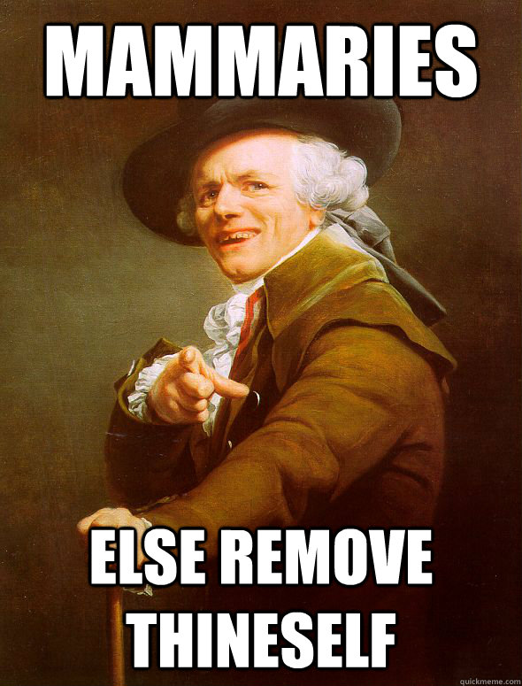 Mammaries else remove thineself  Joseph Ducreux