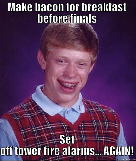 Mozee Memes - MAKE BACON FOR BREAKFAST BEFORE FINALS SET OFF TOWER FIRE ALARMS... AGAIN! Bad Luck Brian