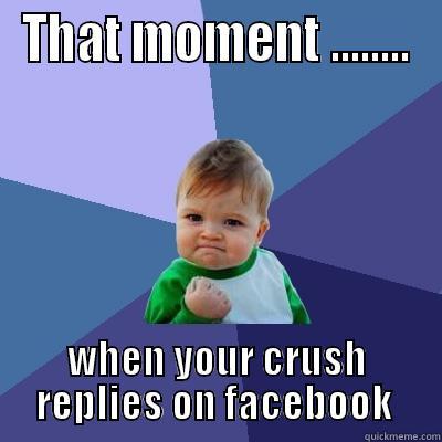 THAT MOMENT ........ WHEN YOUR CRUSH REPLIES ON FACEBOOK  Success Kid