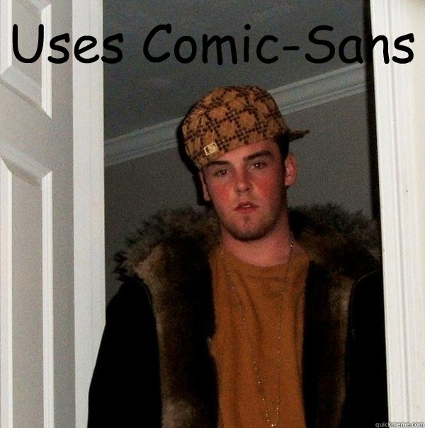 Uses Comic-Sans   Scumbag Steve