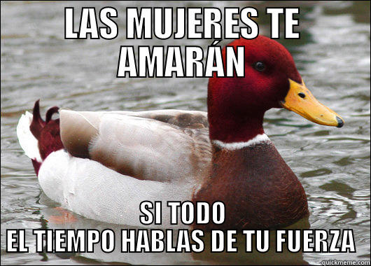 LAS MUJERES TE AMARÁN SI TODO EL TIEMPO HABLAS DE TU FUERZA  Malicious Advice Mallard