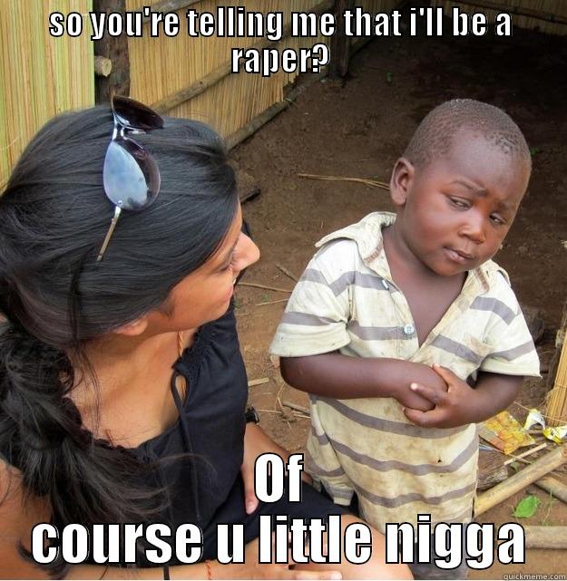 SO YOU'RE TELLING ME THAT I'LL BE A RAPER? OF COURSE U LITTLE NIGGA Skeptical Third World Kid