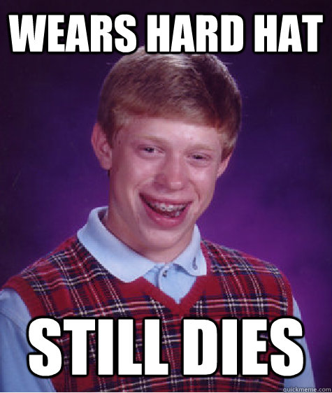 wears hard hat still dies  Bad Luck Brian