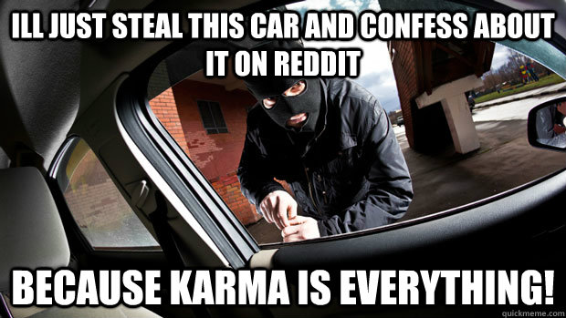 Ill just steal this car and confess about it on reddit Because karma is everything! - Ill just steal this car and confess about it on reddit Because karma is everything!  lawbreaker larry