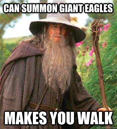 Can Summon giant eagles Makes you walk  Scumbag Gandalf