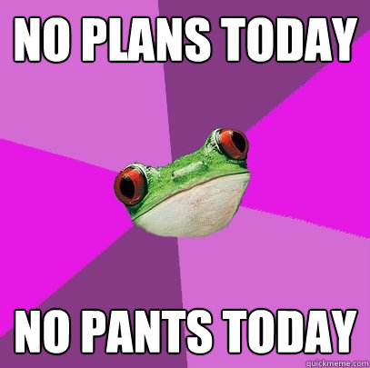 No plans today no pants today  Foul Bachelorette Frog