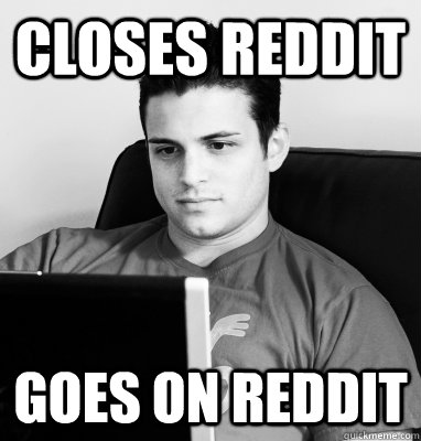 closes reddit goes on reddit - closes reddit goes on reddit  Procrastinating Pete