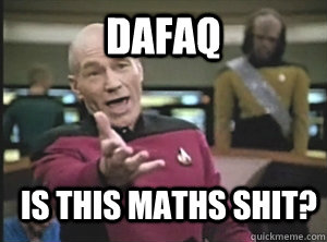 dafaq is this maths shit? - dafaq is this maths shit?  Annoyed Picard