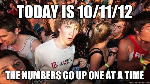 today is 10/11/12 the numbers go up one at a time  Sudden Clarity Clarence