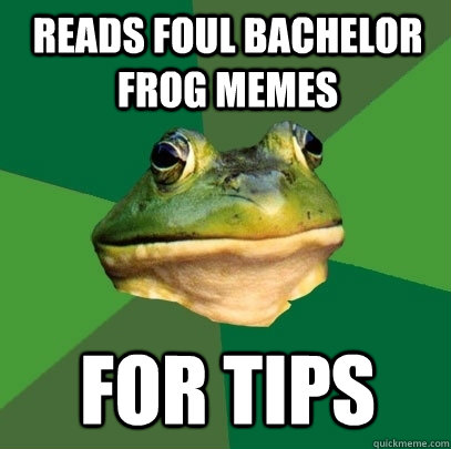 Reads foul bachelor frog memes For tips  Foul Bachelor Frog