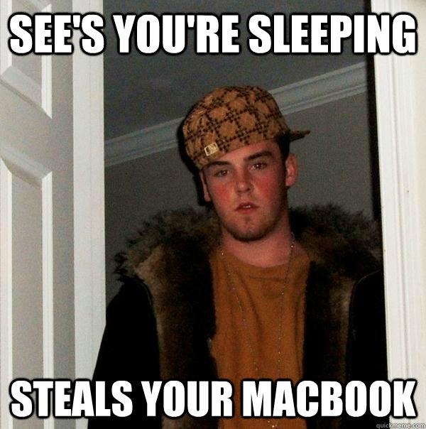 See's you're sleeping  steals your macbook  Scumbag Steve