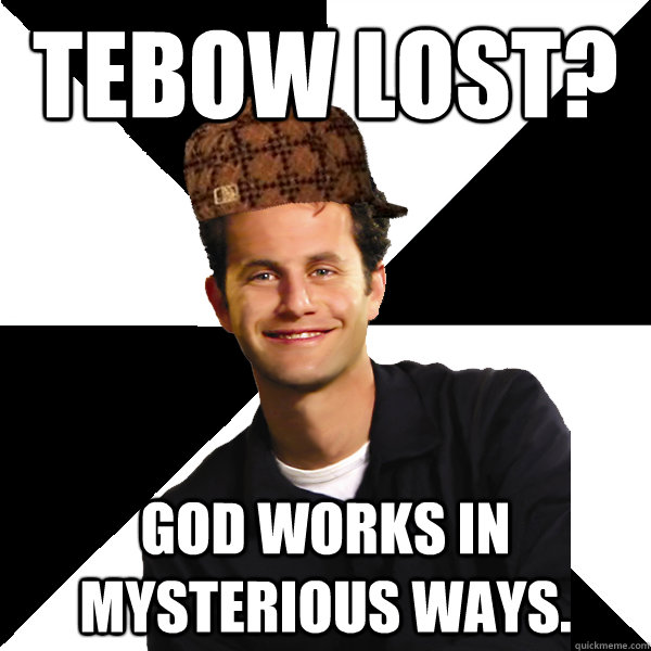 Tebow lost? God works in mysterious ways.  Scumbag Christian