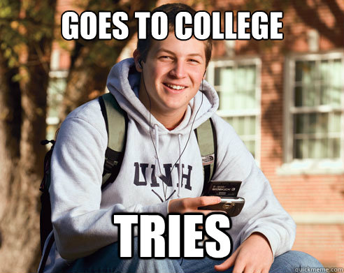 GOES TO COLLEGE TRIES  College Freshman