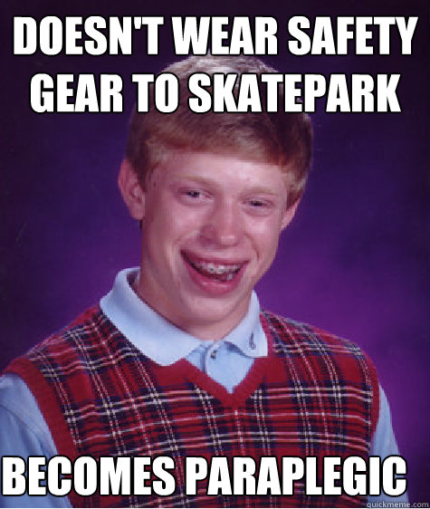 Doesn't wear safety gear to skatepark Becomes paraplegic  Bad Luck Brian